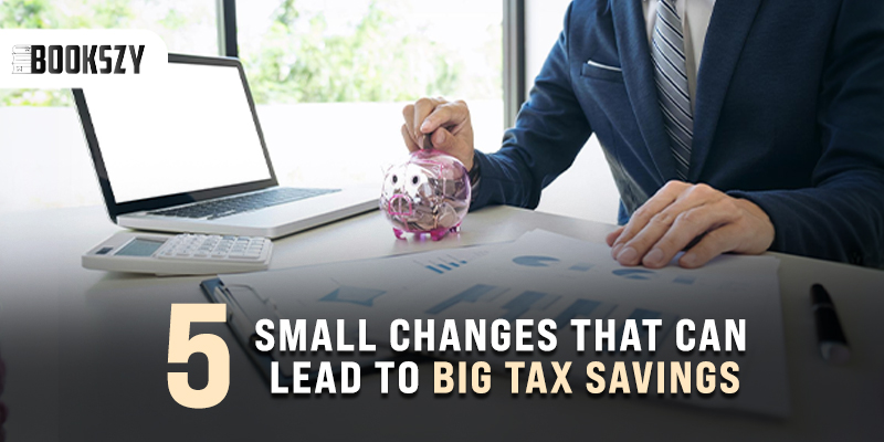 5 Small Changes That Can Lead to Big Tax Savings