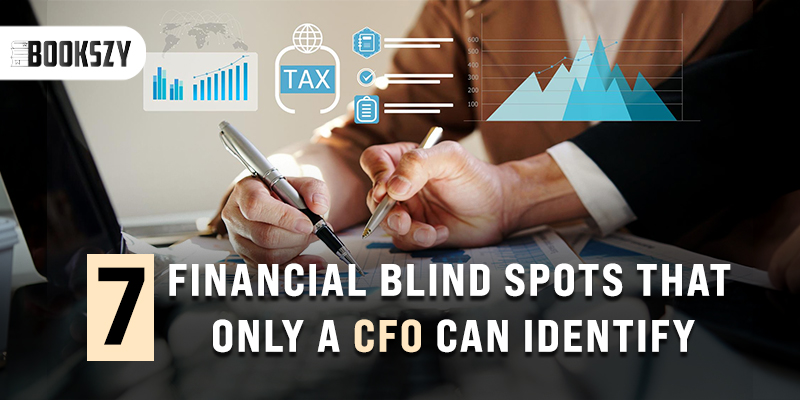 7 Financial Blind Spots That Only a CFO Can Identify