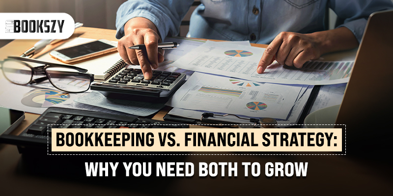 Bookkeeping vs. Financial Strategy: Why You Need Both to Grow