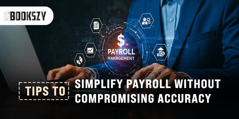 Tips to Simplify Payroll Without Compromising Accuracy