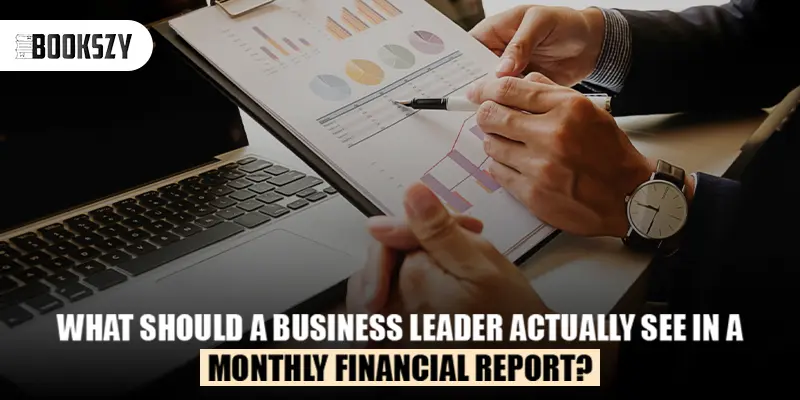 What Should a Business Leader Actually See in a Monthly Financial Report?