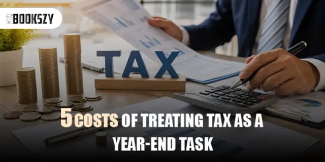 5 Costs of Treating Tax as a Year-End Task