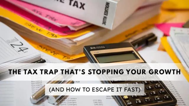 The Tax Trap That's Stopping Your Growth (And How to Escape It Fast)