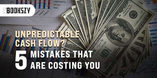 Unpredictable Cash Flow? 5 Mistakes That Are Costing You