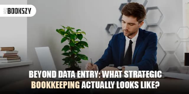 Beyond Data Entry: What Strategic Bookkeeping Actually Looks Like
