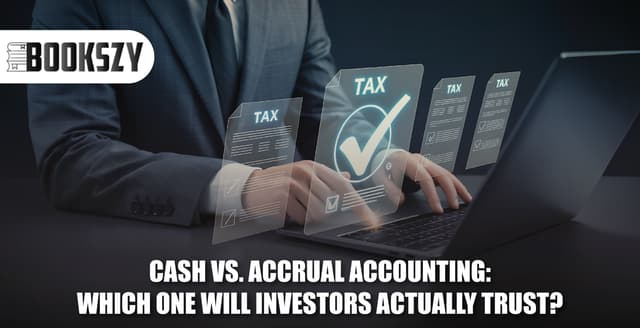 Cash vs. Accrual Accounting: Which One Will Investors Actually Trust?